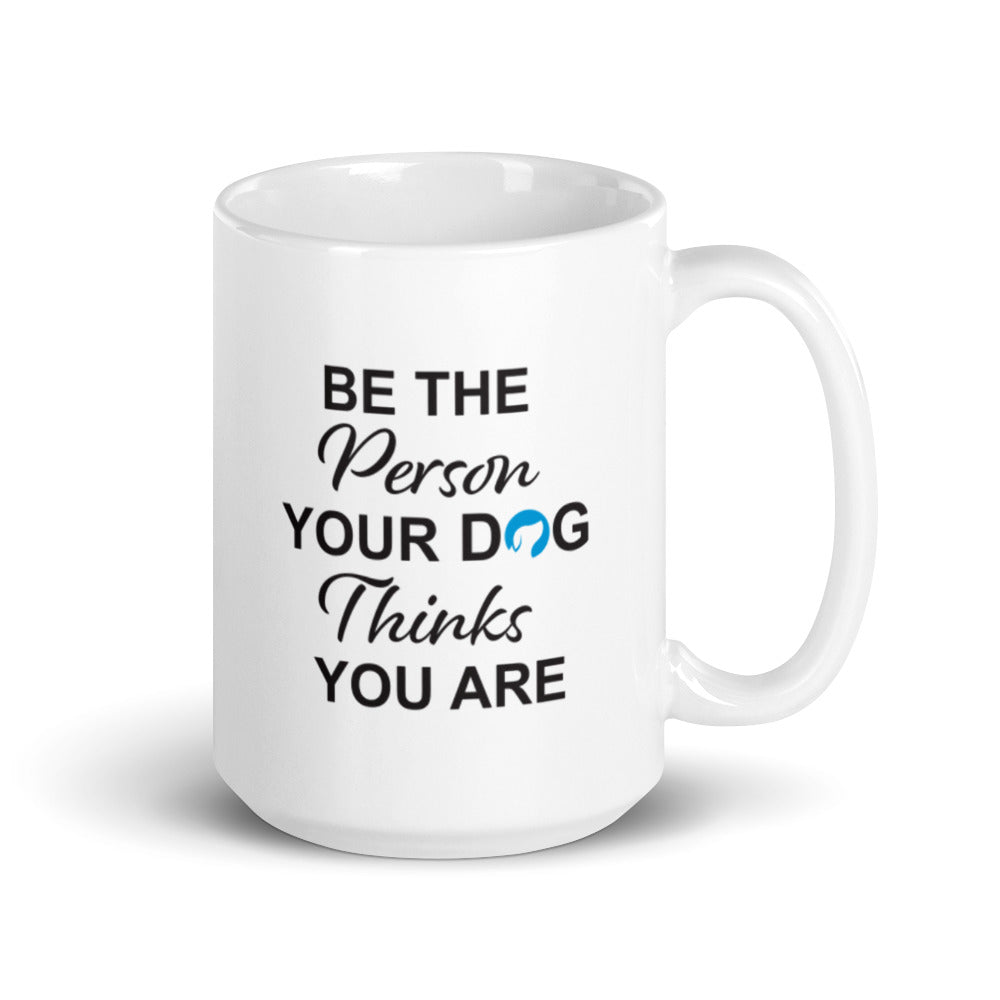 Be the Person Your Dog Thinks You Are Mug